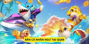 Bắn Cá Nhân Ngư QQ88 - Cơ Hội Trải Nghiệm Đại Dương Bao La